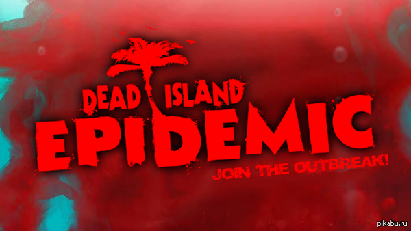  2   Dead Island: Epidemic,  CS Source  CSGO,   ,     :) 