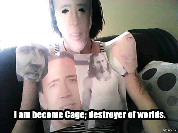 I am become Cage;destroyer of the worlds. - Cage, Nicolas Cage, Destroyeer of the worlds