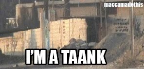 I'M A TAAAANK 