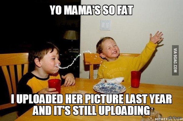 Yo mama's so fat