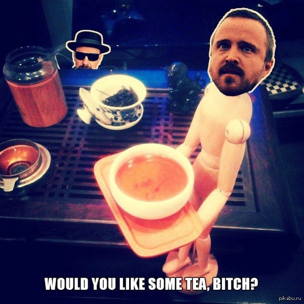Would you like some tea, bitch?