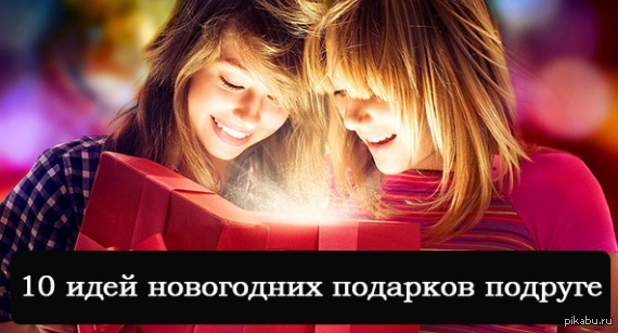 10 идей, что подарить подруге на Новый год | Пикабу