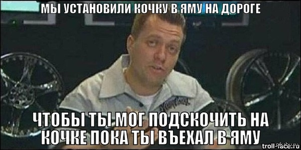 сегодня ехал по дороге и попал в яму в которой была кочка и родился мем