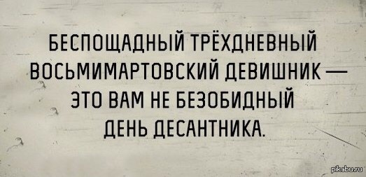 Вам это не подходит. Восьмимартовские приколы. Настроение восьмимартовское. Бабы это вам не десантники.