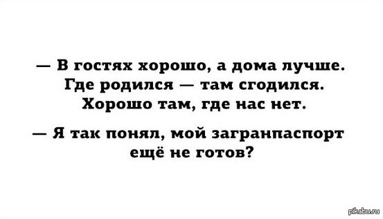 Там родиться. Где родился там и пригодился. Анекдот: в гостях хорошо а дома лучше. Где родился там и сгодился. Почему так говорят в гостях хорошо а дома лучше.