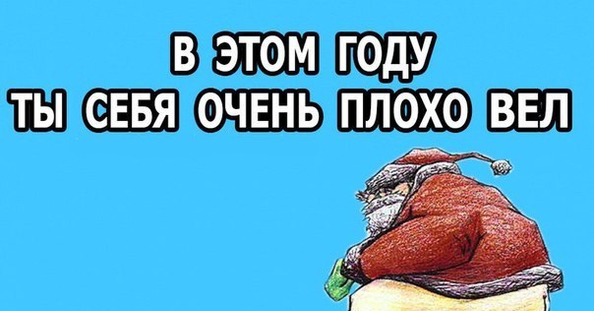 Очень плохой год. Плохо себя вел в этом году. Плохо вести. Ты плохо вел себя в этом году. Весь год вела себя плохо.