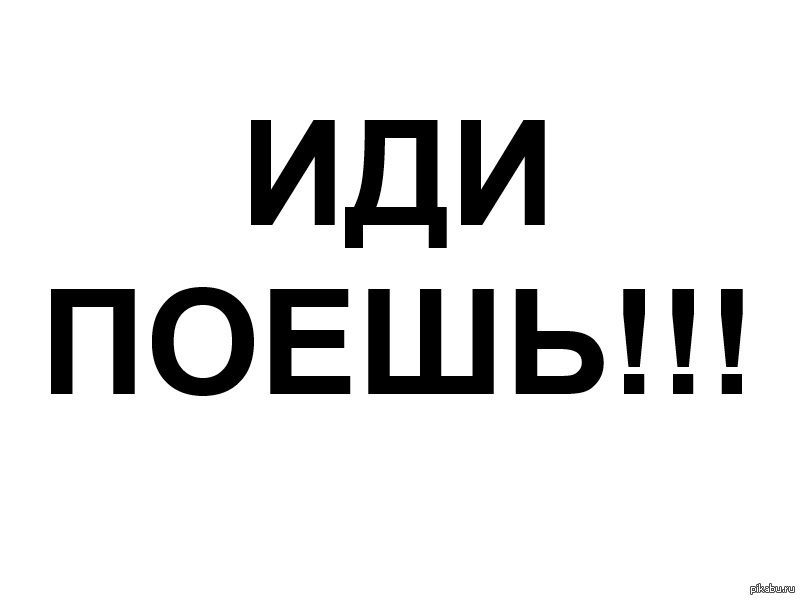 Пошли петь. Иди поешь. Надпись на покушать. Иди покушай картинка.