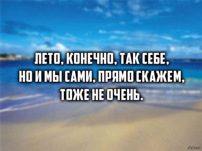 Жена тоже так говорит. Так себе лето. Лето конечно так себе но и мы сами прямо скажем тоже не очень. Полдня прошло.